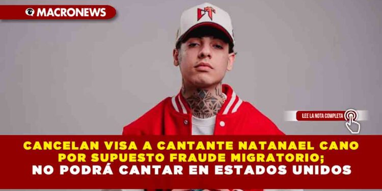 CANCELAN VISA A CANTANTE NATANAEL CANO POR SUPUESTO FRAUDE MIGRATORIO; NO PODRÁ CANTAR EN ESTADOS UNIDOS