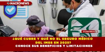 ¿QUÉ CUBRE Y QUÉ NO EL SEGURO MÉDICO DEL IMSS EN 2025? CONOCE SUS BENEFICIOS Y LIMITACIONES