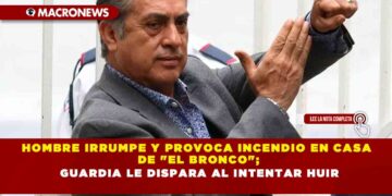 HOMBRE IRRUMPE Y PROVOCA INCENDIO EN CASA DE «EL BRONCO»; GUARDIA LE DISPARA AL INTENTAR HUIR
