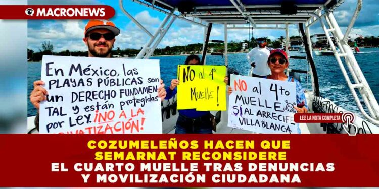 COZUMELEÑOS HACEN QUE SEMARNAT RECONSIDERE EL CUARTO MUELLE TRAS DENUNCIAS Y MOVILIZACIÓN CIUDADANA