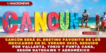 CANCÚN SERÁ EL DESTINO FAVORITO DE LOS MEXICANOS EN EL VERANO 2025, SEGUIDO POR VALLARTA, TOKIO Y PUNTA CANA, SEGÚN RATEHAWK Y AEROMÉXICO