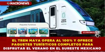 EL TREN MAYA OPERA AL 100% Y OFRECE PAQUETES TURÍSTICOS COMPLETOS PARA DISFRUTAR EL VERANO EN EL SURESTE MEXICANO