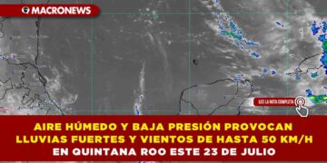 AIRE HÚMEDO Y BAJA PRESIÓN PROVOCAN LLUVIAS FUERTES Y VIENTOS DE HASTA 50 KM/H EN QUINTANA ROO ESTE 23 DE JULIO