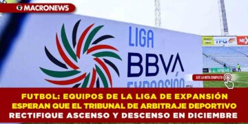 FUTBOL: EQUIPOS DE LA LIGA DE EXPANSIÓN ESPERAN QUE EL TRIBUNAL DE ARBITRAJE DEPORTIVO RECTIFIQUE ASCENSO Y DESCENSO EN DICIEMBRE