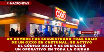 UN HOMBRE FUE SECUESTRADO TRAS SALIR DE UN OXXO EN CHETUMAL; SE ACTIVÓ EL CÓDIGO ROJO Y SE DESPLEGÓ UN OPERATIVO EN TODA LA CIUDAD