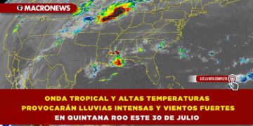 ONDA TROPICAL Y ALTAS TEMPERATURAS PROVOCARÁN LLUVIAS INTENSAS Y VIENTOS FUERTES EN QUINTANA ROO ESTE 30 DE JULIO