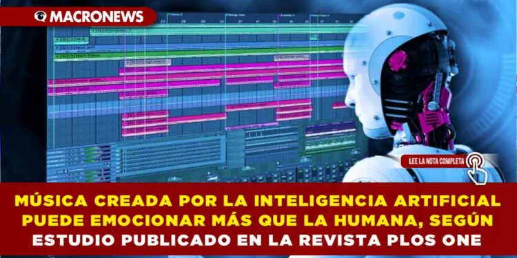 MÚSICA CREADA POR LA INTELIGENCIA ARTIFICIAL PUEDE EMOCIONAR MÁS QUE LA HUMANA, SEGÚN ESTUDIO PUBLICADO EN LA REVISTA PLOS ONE