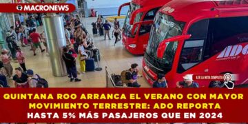 QUINTANA ROO ARRANCA EL VERANO CON MAYOR MOVIMIENTO TERRESTRE: ADO REPORTA HASTA 5% MÁS PASAJEROS QUE EN 2024