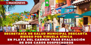 SECRETARÍA DE SALUD MUNICIPAL DESCARTA RIESGO POR VIRUELA SÍMICA EN PLAYA DEL CARMEN TRAS EVALUACIÓN DE DOS CASOS SOSPECHOSOS