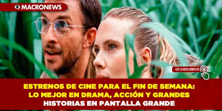 ESTRENOS DE CINE PARA EL FIN DE SEMANA: LO MEJOR EN DRAMA, ACCIÓN Y GRANDES HISTORIAS EN PANTALLA GRANDE