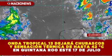 ONDA TROPICAL 13 DEJARÁ CHUBASCOS Y SENSACIÓN TÉRMICA DE HASTA 42 °C EN QUINTANA ROO ESTE 17 DE JULIO