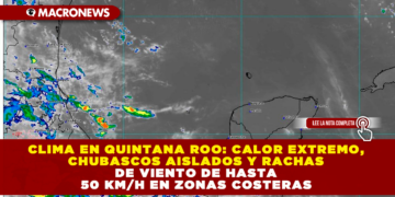 CLIMA EN QUINTANA ROO: CALOR EXTREMO, CHUBASCOS AISLADOS Y RACHAS DE VIENTO DE HASTA 50 KM/H EN ZONAS COSTERAS