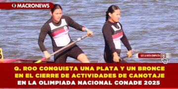 QUINTANA ROO CONQUISTA UNA PLATA Y UN BRONCE EN EL CIERRE DE ACTIVIDADES DE CANOTAJE EN LA OLIMPIADA NACIONAL CONADE 2025