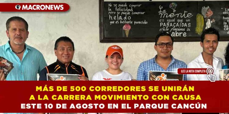 MÁS DE 500 CORREDORES SE UNIRÁN A LA CARRERA MOVIMIENTO CON CAUSA ESTE 10 DE AGOSTO EN EL PARQUE CANCÚN