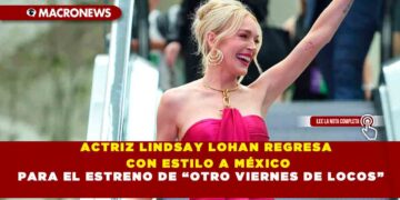 ACTRIZ LINDSAY LOHAN REGRESA CON ESTILO A MÉXICO PARA EL ESTRENO DE “OTRO VIERNES DE LOCOS”