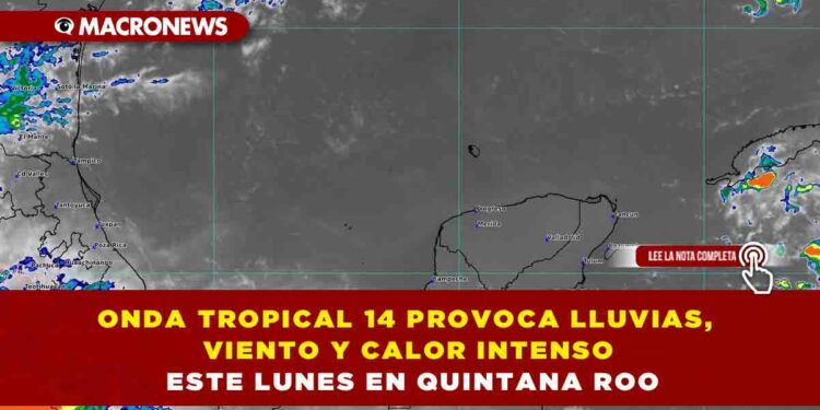 ONDA TROPICAL 14 PROVOCA LLUVIAS, VIENTO Y CALOR INTENSO CON SENSACIÓN TÉRMICA DE 42 °C Y VIENTOS DE 50 KM/H EN COSTAS DE QUINTANA ROO ESTE LUNES