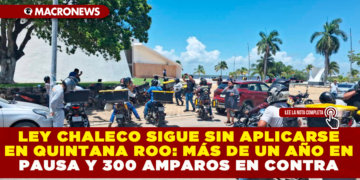 LEY CHALECO SIGUE SIN APLICARSE EN QUINTANA ROO: MÁS DE UN AÑO EN PAUSA Y 300 AMPAROS EN CONTRA