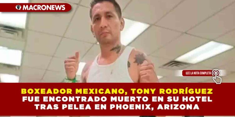 BOXEADOR MEXICANO, TONY RODRÍGUEZ FUE ENCONTRADO MUERTO EN SU HOTEL TRAS PELEA EN PHOENIX, ARIZONA