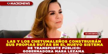 LAS Y LOS CHETUMALEÑOS CONSTRUIRÁN SUS PROPIAS RUTAS EN EL NUEVO SISTEMA DE TRANSPORTE PÚBLICO: GOBERNADORA MARA LEZAMA