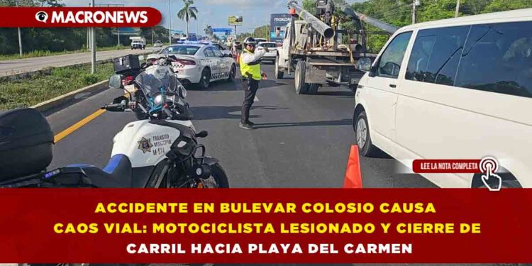 ACCIDENTE EN BULEVAR COLOSIO CAUSA CAOS VIAL: MOTOCICLISTA LESIONADO Y CIERRE DE CARRIL HACIA PLAYA DEL CARMEN