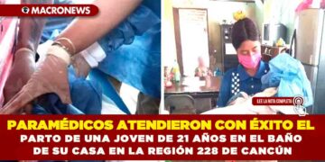 PARAMÉDICOS ATENDIERON CON ÉXITO EL PARTO DE UNA JOVEN DE 21 AÑOS EN EL BAÑO DE SU CASA EN LA REGIÓN 228 DE CANCÚN