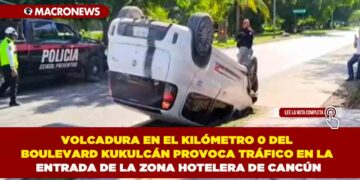 VOLCADURA EN EL KILÓMETRO 0 DEL BOULEVARD KUKULCÁN PROVOCA TRÁFICO EN LA ENTRADA DE LA ZONA HOTELERA DE CANCÚN