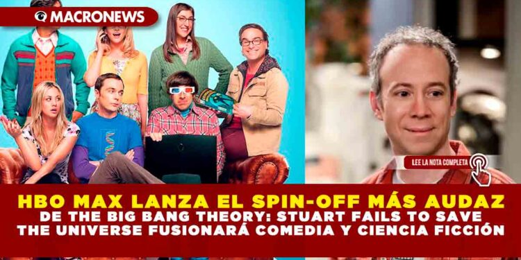 HBO MAX LANZA EL SPIN-OFF MÁS AUDAZ DE THE BIG BANG THEORY: STUART FAILS TO SAVE THE UNIVERSE FUSIONARÁ COMEDIA Y CIENCIA FICCIÓN