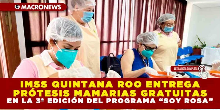 IMSS QUINTANA ROO ENTREGA PRÓTESIS MAMARIAS GRATUITAS EN LA 3ª EDICIÓN DEL PROGRAMA “SOY ROSA”
