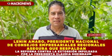 LENIN AMARO, PRESIDENTE NACIONAL DE CONSEJOS EMPRESARIALES REGIONALES ASEGURA QUE RESPALDAN LA REFORMA CONTRA LA EXTORSIÓN IMPULSADA POR LA PRESIDENTA CLAUDIA SHEINBAUM