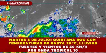 MARTES 8 DE JULIO: QUINTANA ROO CON TEMPERATURAS DE HASTA 39 °C, LLUVIAS FUERTES Y VIENTOS DE 50 KM/H POR ONDA TROPICAL 10
