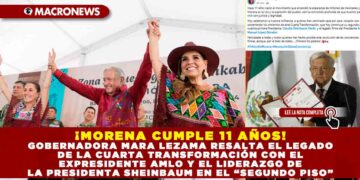 ¡MORENA CUMPLE 11 AÑOS! GOBERNADORA MARA LEZAMA RESALTA EL LEGADO DE LA CUARTA TRANSFORMACIÓN CON EL EXPRESIDENTE AMLO Y EL LIDERAZGO DE LA PRESIDENTA SHEINBAUM EN EL “SEGUNDO PISO”