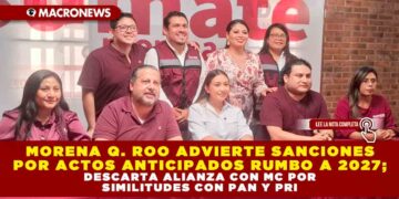 MORENA QUINTANA ROO ADVIERTE SANCIONES POR ACTOS ANTICIPADOS RUMBO A 2027; DESCARTA ALIANZA CON MC POR SIMILITUDES CON PAN Y PRI