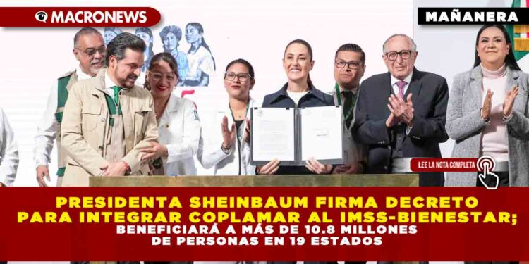 PRESIDENTA SHEINBAUM FIRMA DECRETO PARA INTEGRAR COPLAMAR AL IMSS-BIENESTAR; BENEFICIARÁ A MÁS DE 10.8 MILLONES DE PERSONAS EN 19 ESTADOS