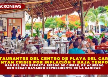 RESTAURANTES DEL CENTRO DE PLAYA DEL CARMEN ENFRENTAN CRISIS POR INFLACIÓN Y BAJA TEMPORADA; MÁS DEL 30% REPORTA RIESGO DE CIERRE, DE ACUERDO CON CÉSAR NAVARRO EXPRESIDENTE DE LA CANIRAC