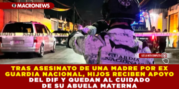 TRAS ASESINATO DE UNA MADRE POR EX GUARDIA NACIONAL, HIJOS RECIBEN APOYO DEL DIF Y QUEDAN AL CUIDADO DE SU ABUELA MATERNA