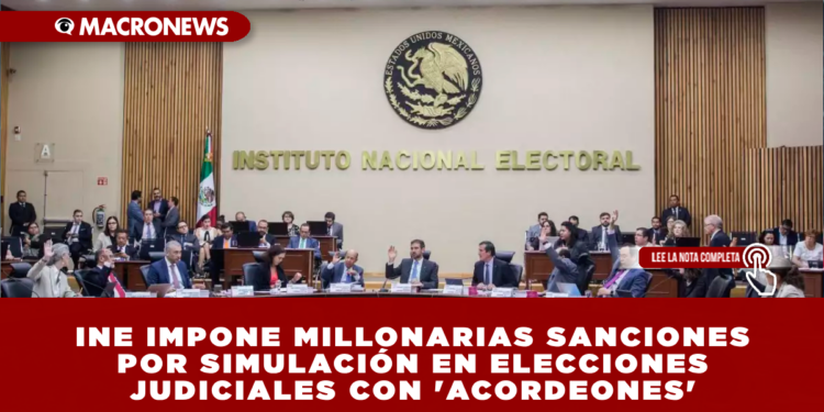 INE IMPONE MILLONARIAS SANCIONES POR SIMULACIÓN EN ELECCIONES JUDICIALES CON ‘ACORDEONES’ DIGITALES Y FÍSICOS: 118 JUZGADORES SERÁN MULTADOS