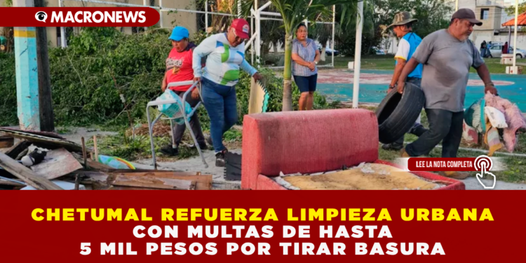 CHETUMAL REFUERZA LIMPIEZA URBANA CON MULTAS DE HASTA 5 MIL PESOS POR TIRAR BASURA MÁS DE 70 PERSONAS HAN SIDO SANCIONADAS EN LOS ÚLTIMOS TRES MESES