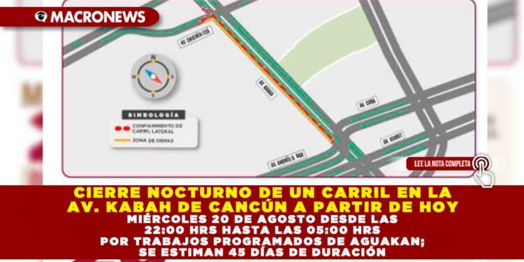 CIERRE NOCTURNO DE UN CARRIL EN LA AVENIDA KABAH DE CANCÚN A PARTIR DE HOY MIÉRCOLES 20 DE AGOSTO DESDE LAS 22:00 HRS HASTA LAS 05:00 HRS POR TRABAJOS PROGRAMADOS DE AGUAKAN; SE ESTIMAN 45 DÍAS DE DURACIÓN