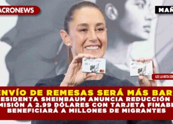 ¡EL ENVÍO DE REMESAS SERÁ MÁS BARATO! PRESIDENTA SHEINBAUM ANUNCIA REDUCCIÓN DE COMISIÓN A 2.99 DÓLARES CON TARJETA FINABIEN; BENEFICIARÁ A MILLONES DE MIGRANTES