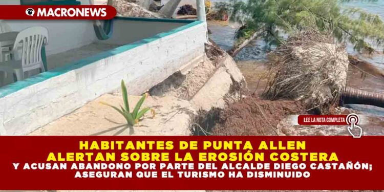 HABITANTES DE PUNTA ALLEN ALERTAN SOBRE LA EROSIÓN COSTERA Y ACUSAN ABANDONO POR PARTE DEL ALCALDE DIEGO CASTAÑÓN; ASEGURAN QUE EL TURISMO HA DISMINUIDO