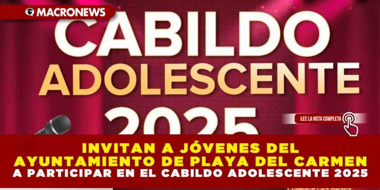 INVITAN A JÓVENES DEL AYUNTAMIENTO DE PLAYA DEL CARMEN A PARTICIPAR EN EL CABILDO ADOLESCENTE 2025
