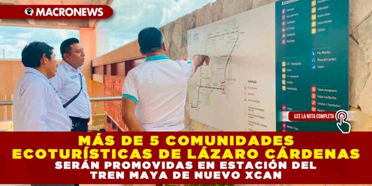 MÁS DE 5 COMUNIDADES ECOTURÍSTICAS DE LÁZARO CÁRDENAS SERÁN PROMOVIDAS EN ESTACIÓN DEL TREN MAYA DE NUEVO XCAN
