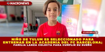 NIÑO DE TULUM ES SELECCIONADO PARA ENTRENAR EN LA ACADEMIA DEL FC BARCELONA; FAMILIA LANZA COLECTA PARA CUMPLIR SU SUEÑO