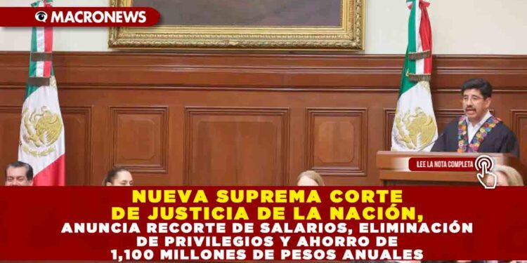 NUEVA SUPREMA CORTE DE JUSTICIA DE LA NACIÓN, ANUNCIA RECORTE DE SALARIOS, ELIMINACIÓN DE PRIVILEGIOS Y AHORRO DE 1,100 MILLONES DE PESOS ANUALES
