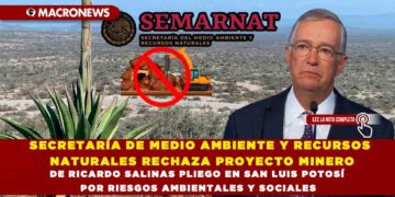SECRETARÍA DE MEDIO AMBIENTE Y RECURSOS NATURALES RECHAZA PROYECTO MINERO DE RICARDO SALINAS PLIEGO EN SAN LUIS POTOSÍ POR RIESGOS AMBIENTALES Y SOCIALES