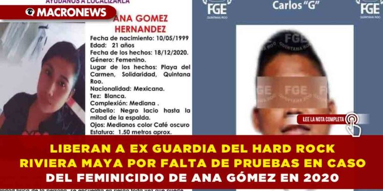 LIBERAN A EX GUARDIA DEL HARD ROCK RIVIERA MAYA POR FALTA DE PRUEBAS EN CASO DE FEMINICIDIO DE ANA GÓMEZ EN 2020