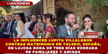 LA INFLUENCER LUPITA VILLALOBOS CONTRAE MATRIMONIO EN TOLEDO, ESPAÑA, EN LUJOSA BODA DE TRES DÍAS RODEADA DE FAMILIARES Y AMIGOS