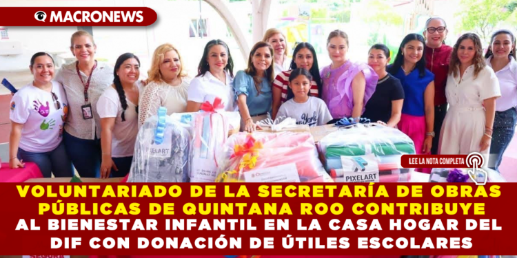VOLUNTARIADO DE LA SECRETARÍA DE OBRAS PÚBLICAS DE QUINTANA ROO CONTRIBUYE AL BIENESTAR INFANTIL EN LA CASA HOGAR DEL DIF CON DONACIÓN DE ÚTILES ESCOLARES