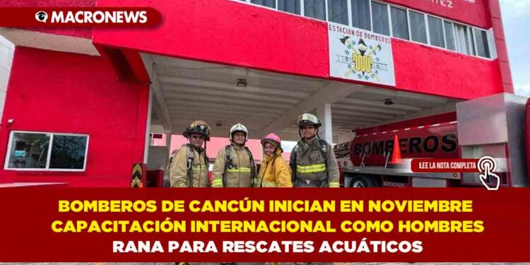 BOMBEROS DE CANCÚN INICIAN EN NOVIEMBRE CAPACITACIÓN INTERNACIONAL COMO HOMBRES RANA PARA RESCATES ACUÁTICOS