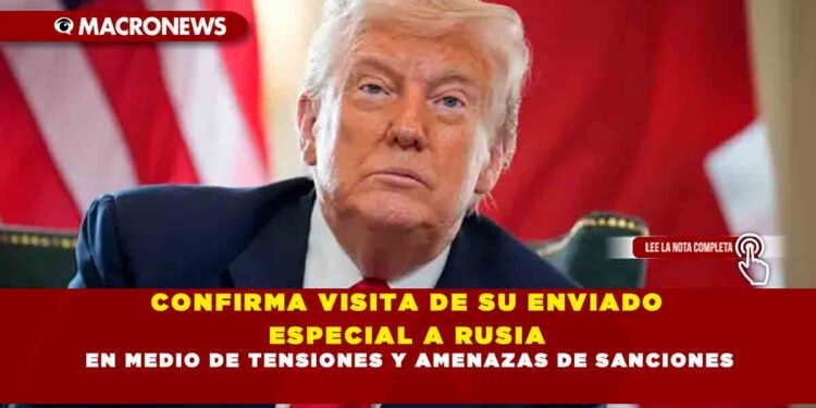 CONFIRMA VISITA DE SU ENVIADO ESPECIAL A RUSIA EN MEDIO DE TENSIONES Y AMENAZAS DE SANCIONES